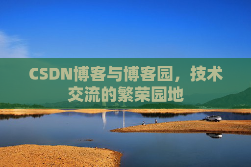 CSDN博客与博客园,技术交流的繁荣园地